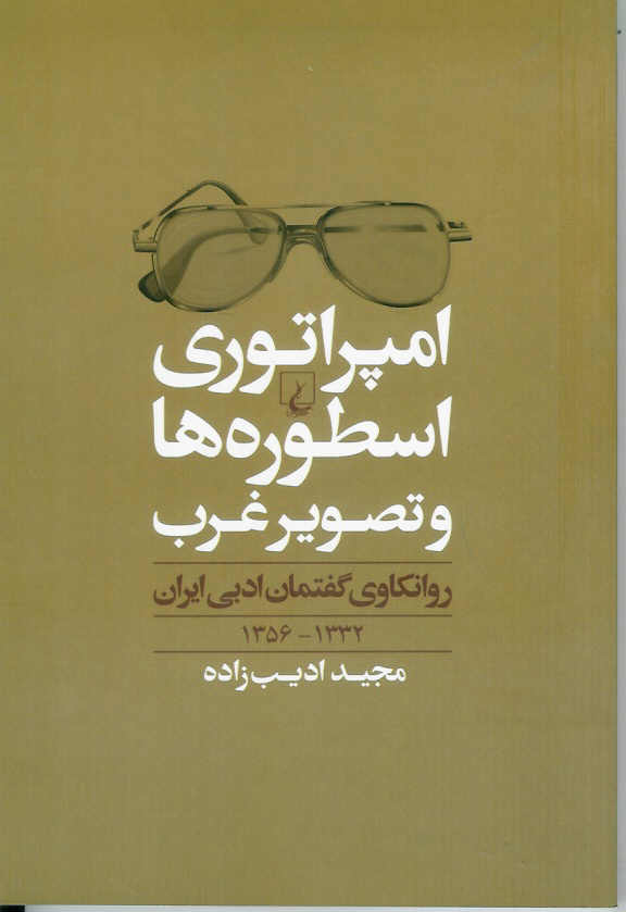 امپراتوری اسطوره ها و تصویر غرب/ روانکاوی گفتمان ادبی ایران 1332- 1356