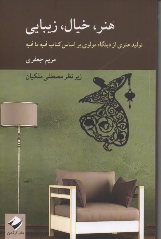 هنر، خیال، زیبایی/ تولید هنری از دیدگاه مولوی بر اساس کتاب فیه مافیه