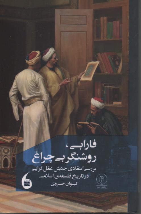 فارابی، روشنگر بی چراغ/ بررسی انتقادی جنبش عقل گرایی در تاریخ فلسفه ی اسلامی