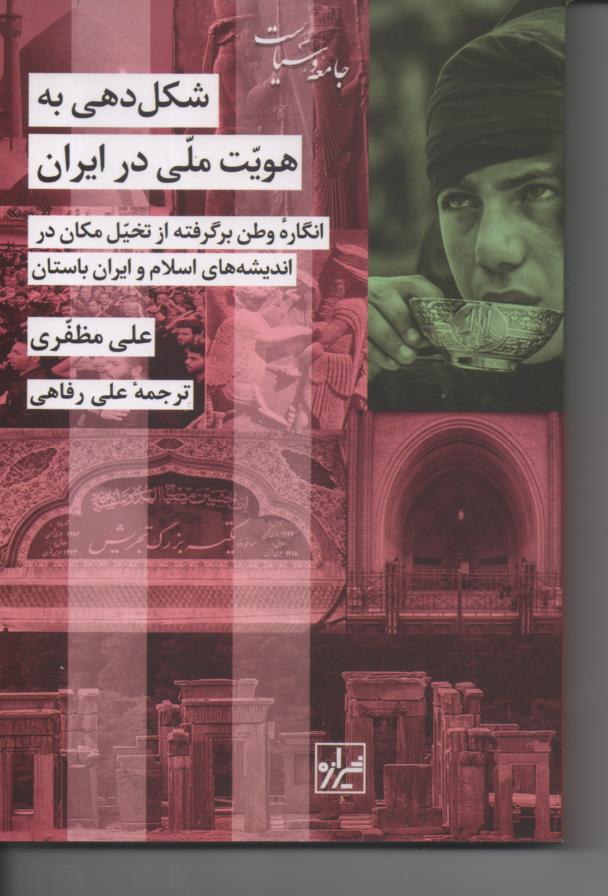 شکل دهی به هویت ملی در ایران/ انگاره وطن برگرفته از تخیل مکان در اندیشه های اسلام و ایران باستان