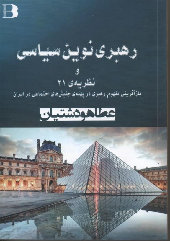 رهبری نوین سیاسی و نظریه های 21 باز آفرینی مفهوم رهبری در پهنه ی جنبش های اجتماعی در ایران