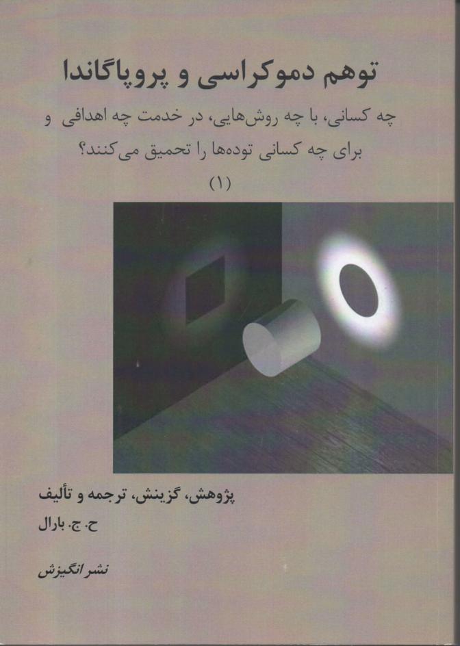 توهم دموکراسی و پروپاگاندا/ چه کسانی، با چه روش هایی در خدمت چه اهدافی و برای چه کسانی توده ها را تحمیق می کنند؟ جلد اول