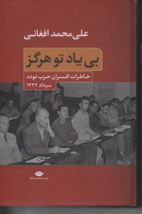 بی یاد تو هرگز/ خاطرات افسران حزب توده مرداد 1332